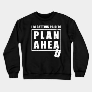 I'm Getting Paid to Plan Ahead Crewneck Sweatshirt